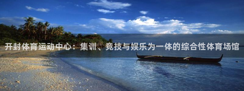 凯发官网下载平台假的吗是真的吗：开封体育运动中心：集