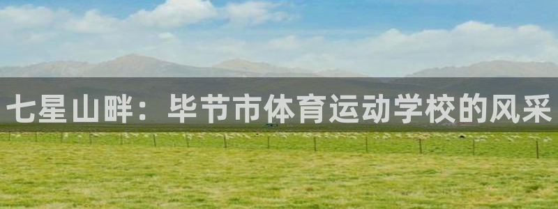 凯发官方平台体育：七星山畔：毕节市体育运动学校的风采